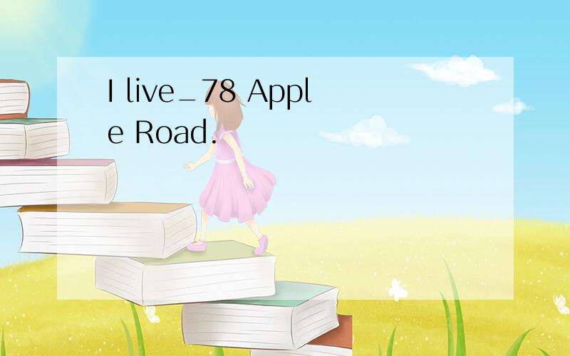 I live_78 Apple Road.