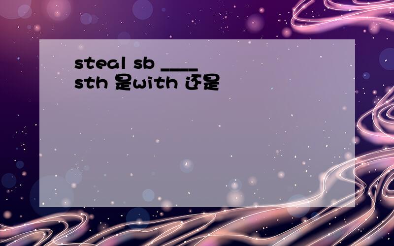 steal sb ____ sth 是with 还是