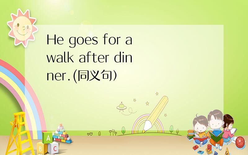 He goes for a walk after dinner.(同义句）