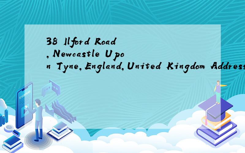38 Ilford Road,Newcastle Upon Tyne,England,United Kingdom Address is approximate 跪求正确翻译...