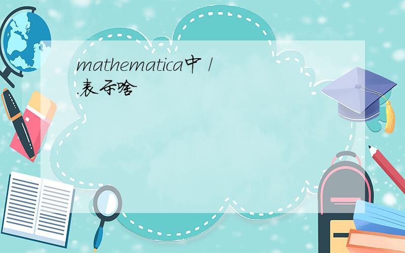 mathematica中 /.表示啥