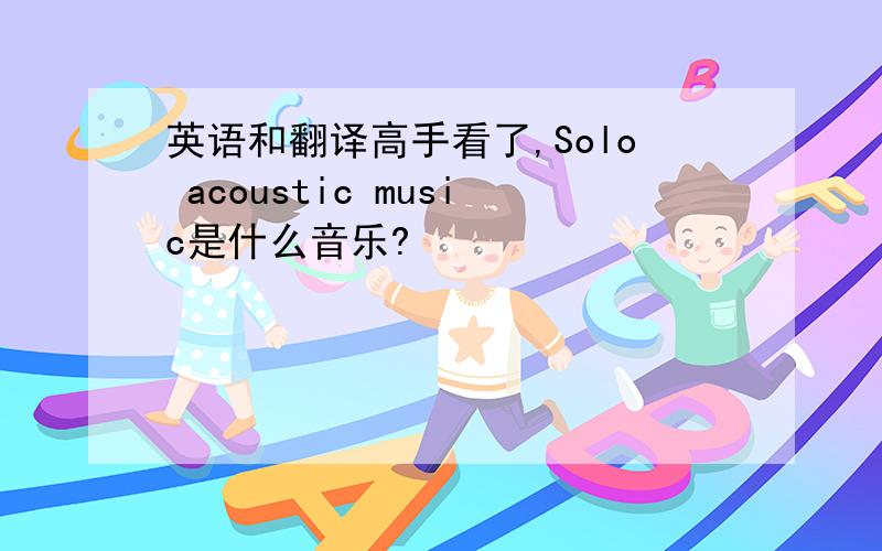 英语和翻译高手看了,Solo acoustic music是什么音乐?