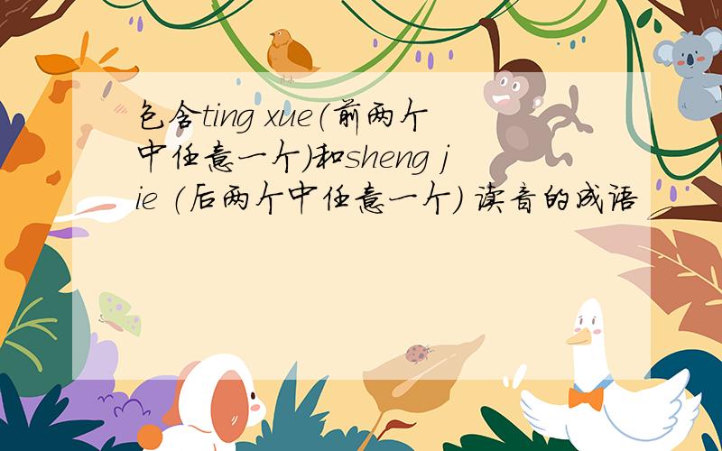 包含ting xue（前两个中任意一个）和sheng jie （后两个中任意一个） 读音的成语