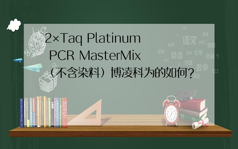2×Taq Platinum PCR MasterMix（不含染料）博凌科为的如何?