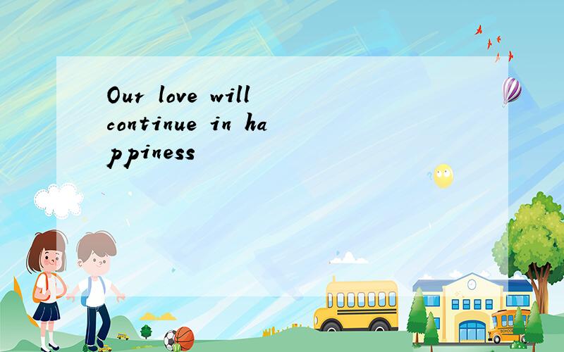 Our love will continue in happiness