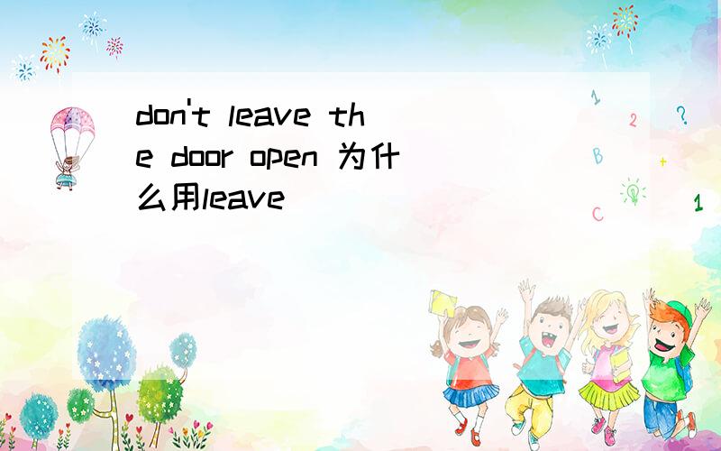 don't leave the door open 为什么用leave