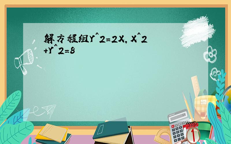 解方程组Y^2=2X,X^2+Y^2=8