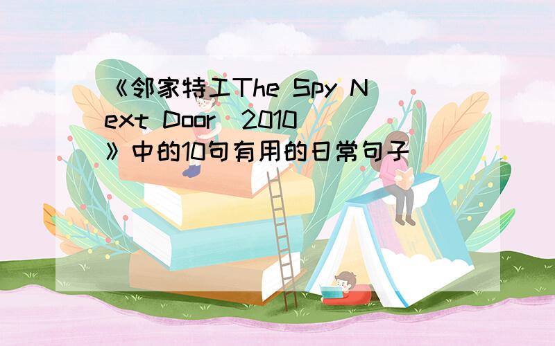 《邻家特工The Spy Next Door(2010)》中的10句有用的日常句子