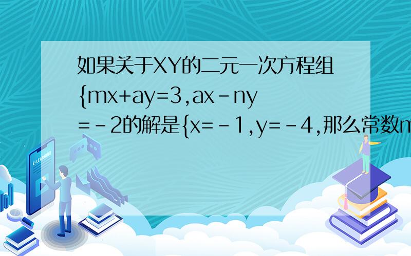如果关于XY的二元一次方程组{mx+ay=3,ax-ny=-2的解是{x=-1,y=-4,那么常数mn的关系为（）