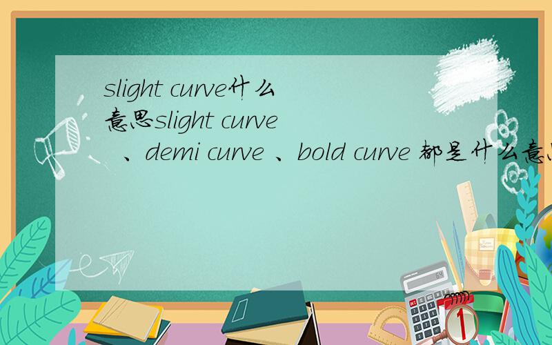 slight curve什么意思slight curve  、demi curve 、bold curve 都是什么意思啊