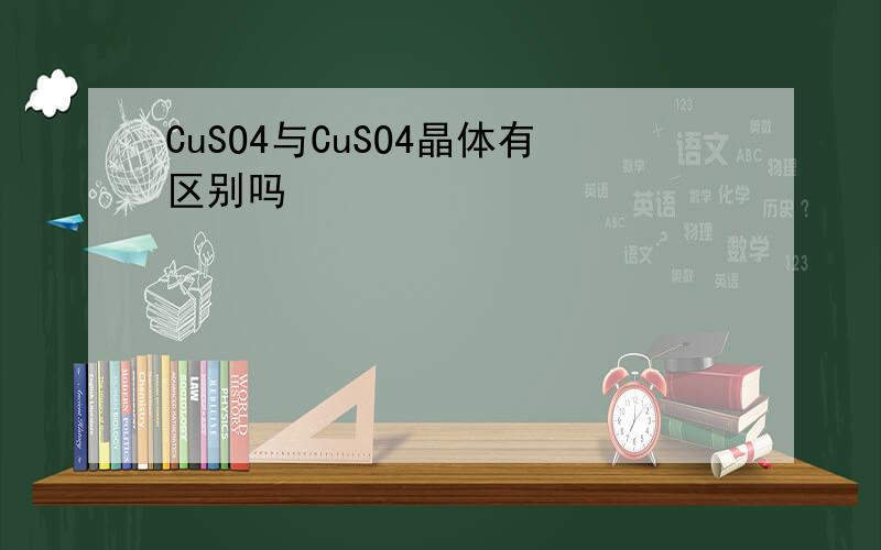CuSO4与CuSO4晶体有区别吗