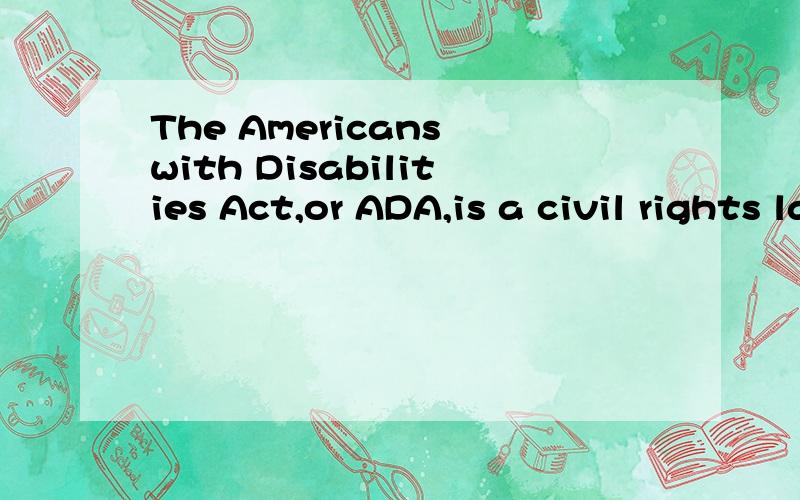 The Americans with Disabilities Act,or ADA,is a civil rights law guaranteeing equal opportunity to jobs for qualified individuals with disabilities....这句话Americans 为什么用了is.