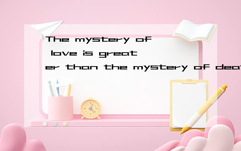 The mystery of love is greater than the mystery of death是谁说的?