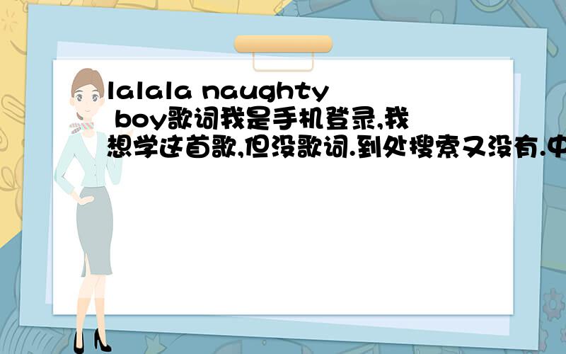 lalala naughty boy歌词我是手机登录,我想学这首歌,但没歌词.到处搜索又没有.中英文对照啊.