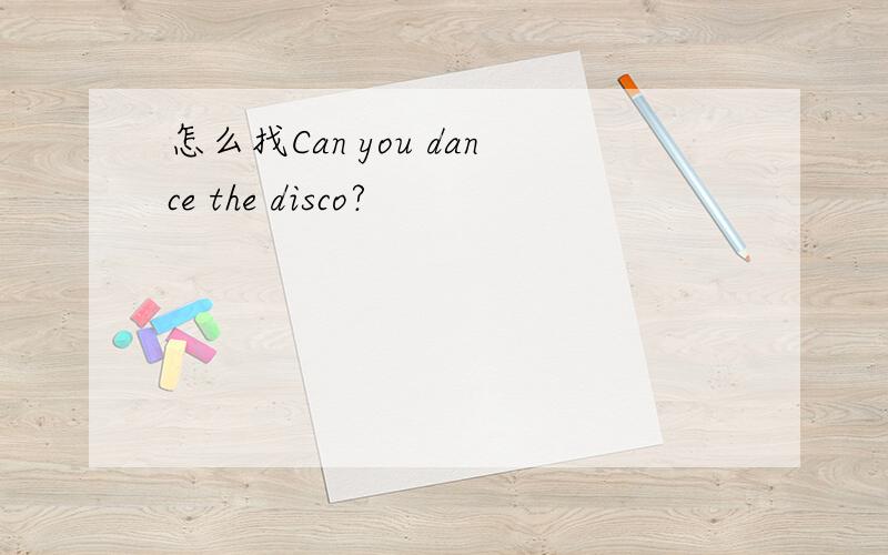 怎么找Can you dance the disco?