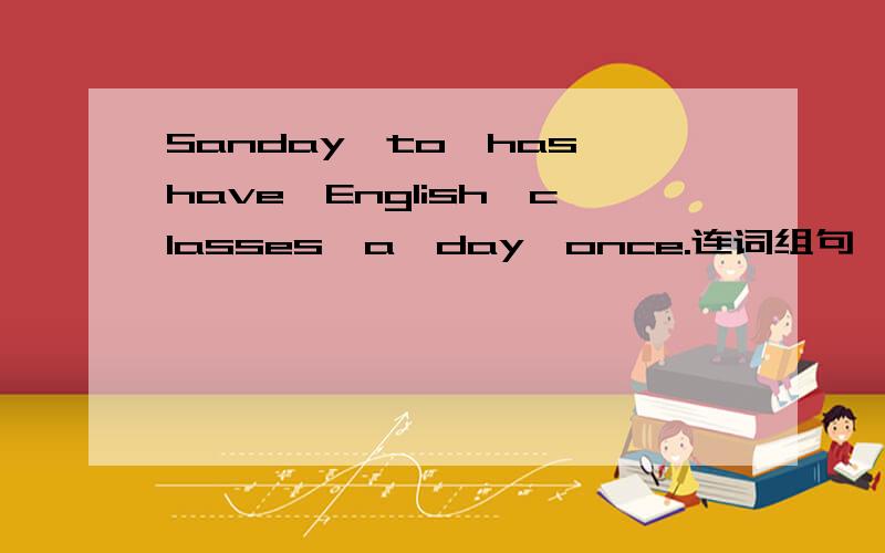 Sanday,to,has,have,English,classes,a,day,once.连词组句