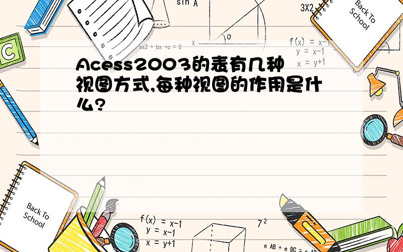 Acess2003的表有几种视图方式,每种视图的作用是什么?
