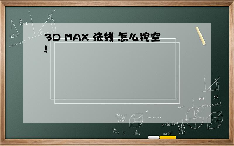 3D MAX 法线 怎么挖空!