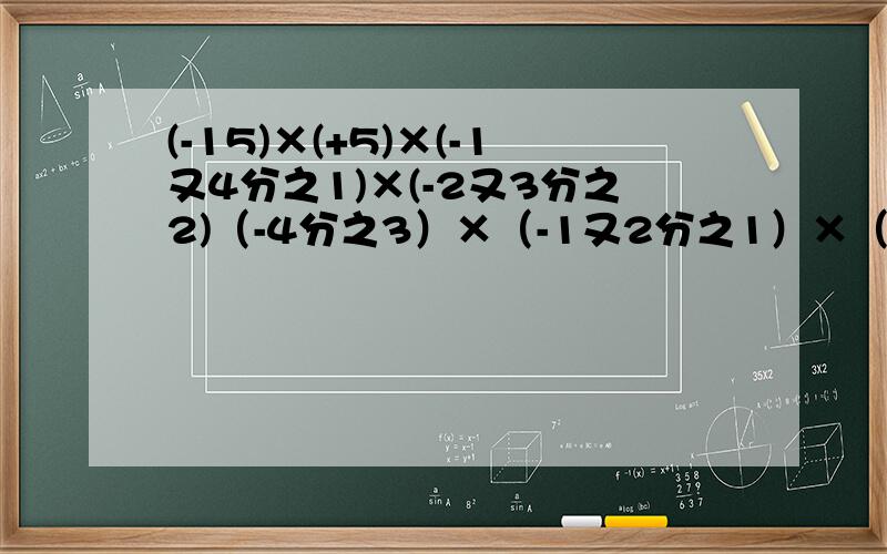 (-15)×(+5)×(-1又4分之1)×(-2又3分之2)（-4分之3）×（-1又2分之1）×（-9分之4）×1.2（-3）×（-13又3分之1）×（+6又3分之2）×0一步步算,能简便就简便