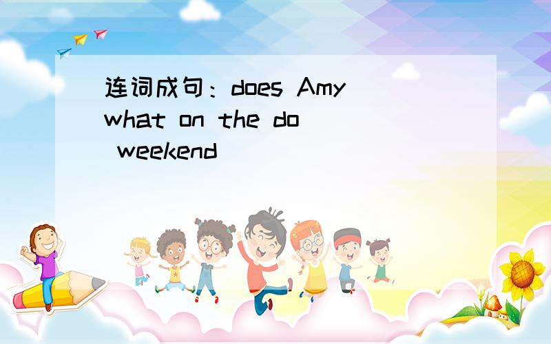 连词成句：does Amy what on the do weekend