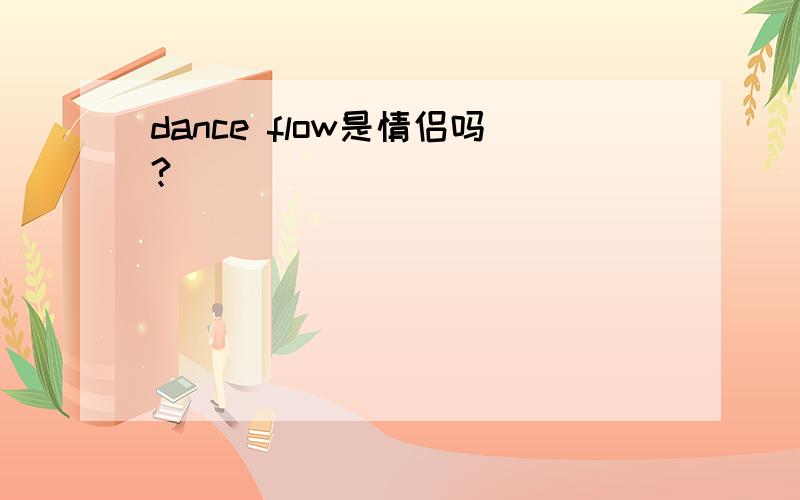 dance flow是情侣吗?