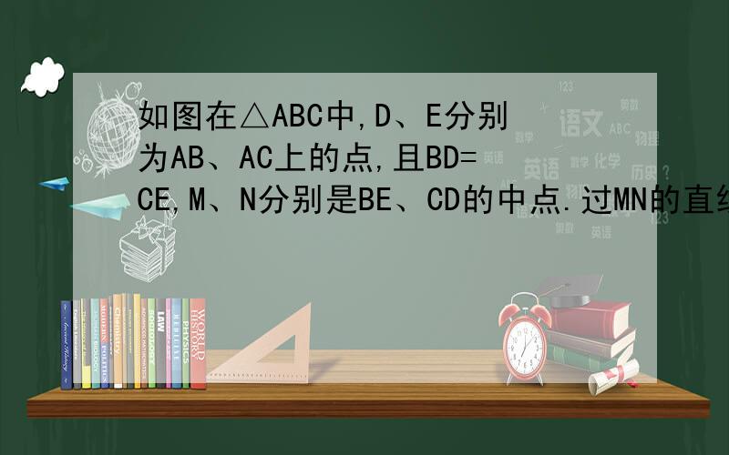 如图在△ABC中,D、E分别为AB、AC上的点,且BD=CE,M、N分别是BE、CD的中点.过MN的直线交AB于P,交AC于Q,线段AP、AQ相等吗?为什么?