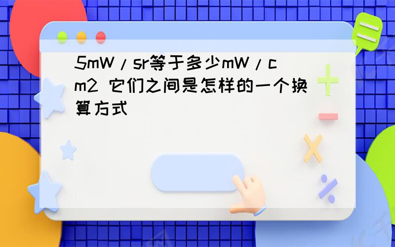 5mW/sr等于多少mW/cm2 它们之间是怎样的一个换算方式